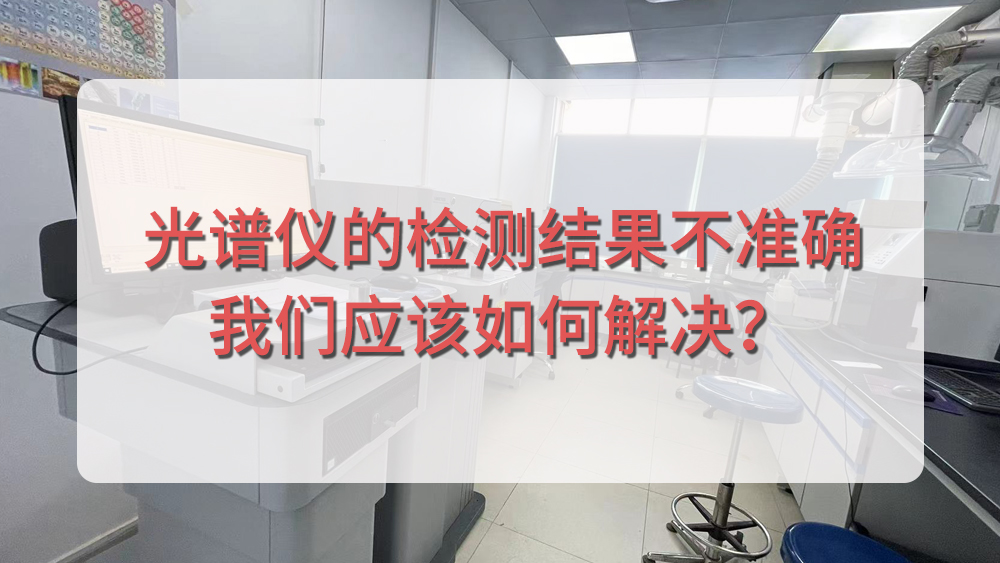 光譜儀分析結(jié)果不準(zhǔn)確，我們應(yīng)該從哪個(gè)方面入手呢？